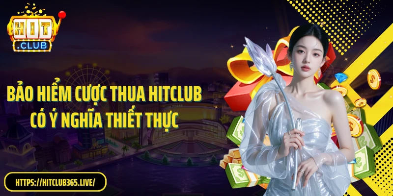 Bảo hiểm cược thua Hitclub có ý nghĩa thiết thực