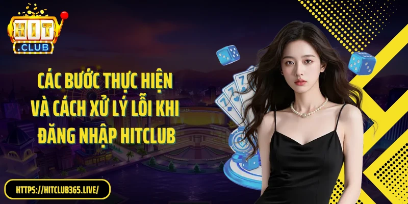 Các bước thực hiện và cách xử lý lỗi khi đăng nhập HITCLUB