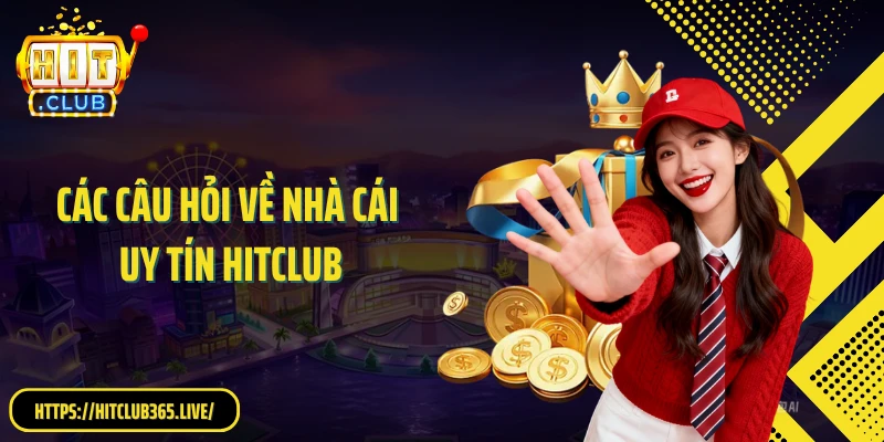 Các câu hỏi về nhà cái uy tín HITCLUB