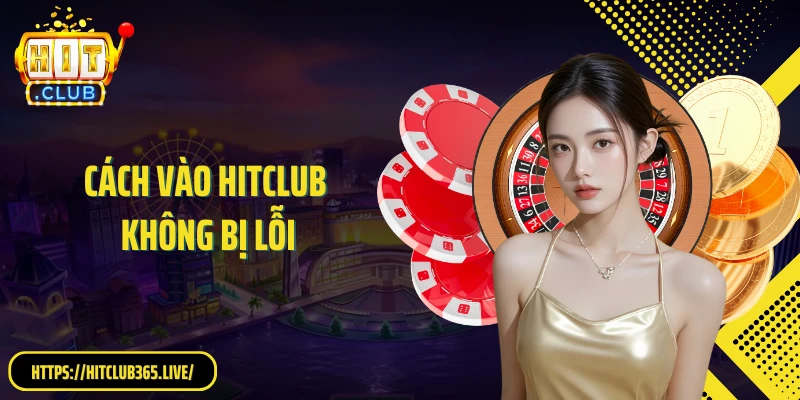 Cách Vào HitClub Không Bị Lỗi: Hướng Dẫn Truy Cập Ổn Định