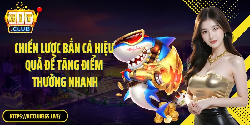 Chiến lược bắn cá hiệu quả để tăng điểm thưởng nhanh