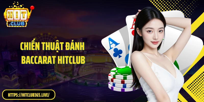 Chiến Thuật Đánh Baccarat HitClub: Kinh Nghiệm Cá Cược Tối Ưu