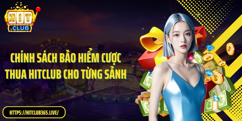 Chính sách bảo hiểm cược thua Hitclub cho từng sảnh