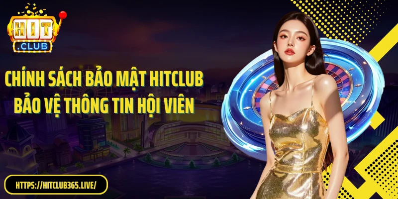 Chính sách bảo mật Hitclub bảo vệ thông tin hội viên