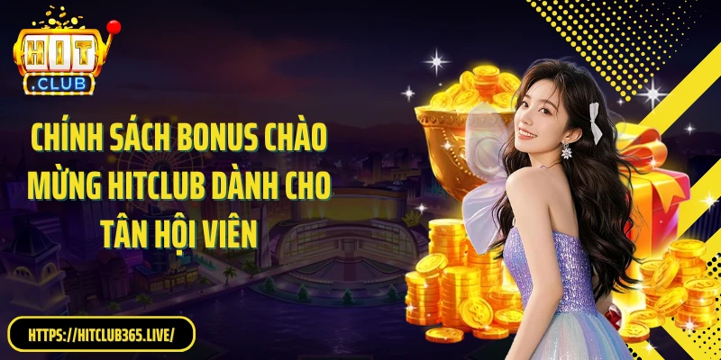 Chính sách bonus chào mừng HitClub dành cho tân hội viên