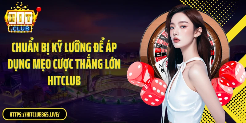 Chuẩn bị kỹ lưỡng để áp dụng mẹo cược thắng lớn HitClub