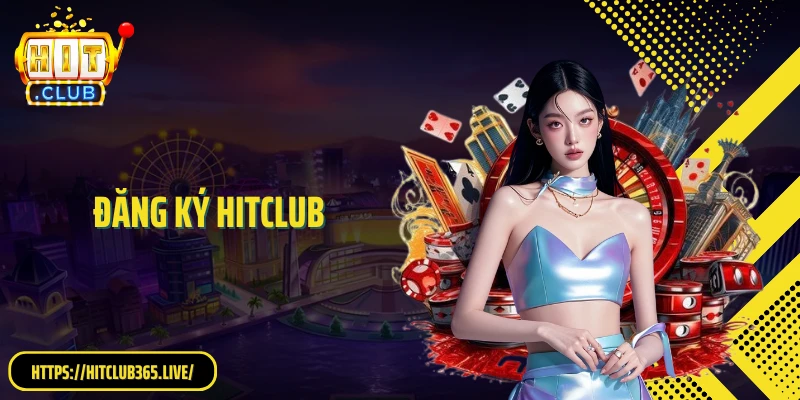 Đăng Ký Hitclub - Hưởng Đặc Quyền Hấp Dẫn Của Hội Viên Mới