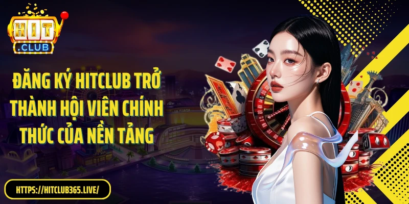 Đăng ký Hitclub trở thành hội viên chính thức của nền tảng