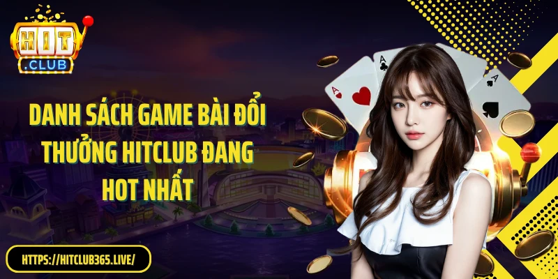 Danh sách game bài đổi thưởng HitClub đang hot nhất