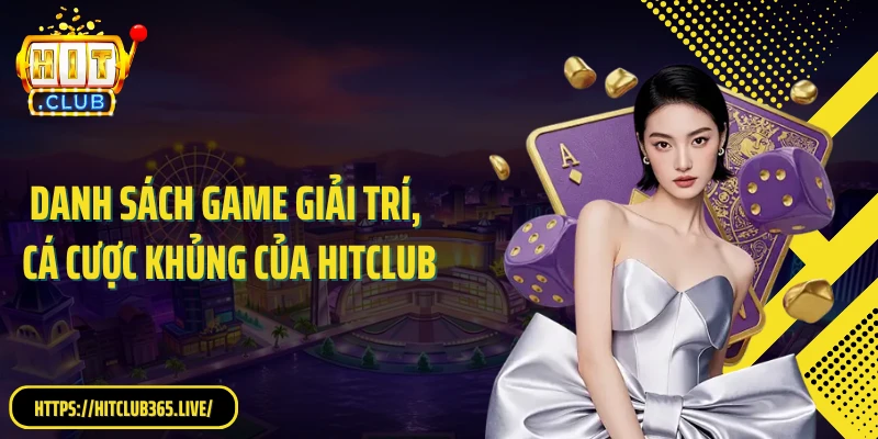 Danh sách game giải trí, cá cược khủng của HITCLUB