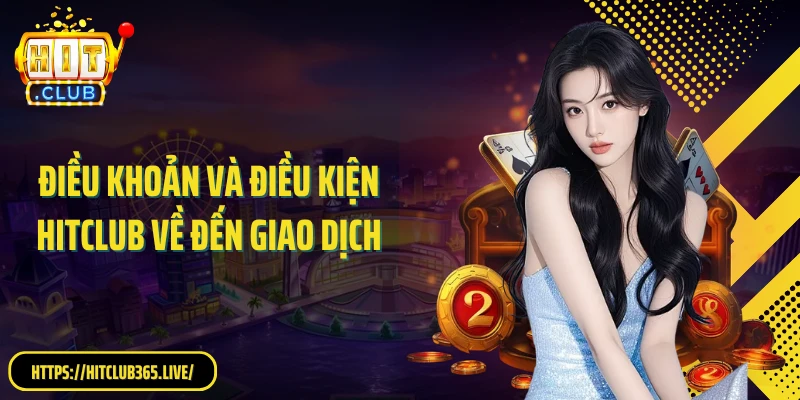 Điều khoản và điều kiện Hitclub về đến giao dịch