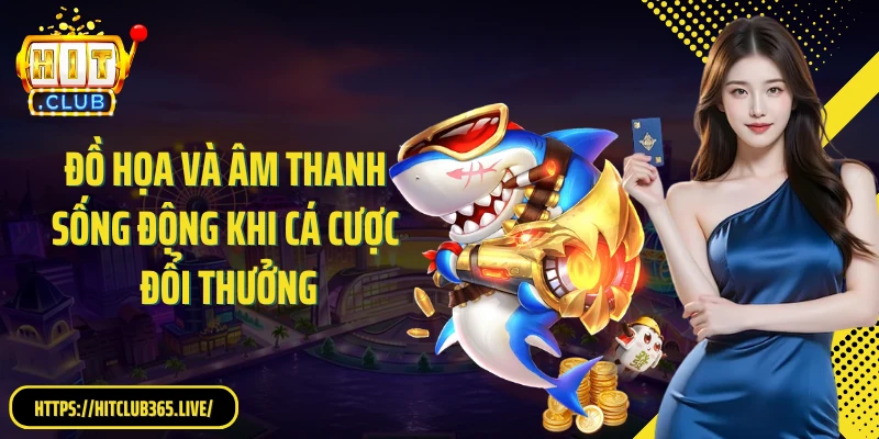 Đồ họa và âm thanh sống động khi cá cược đổi thưởng
