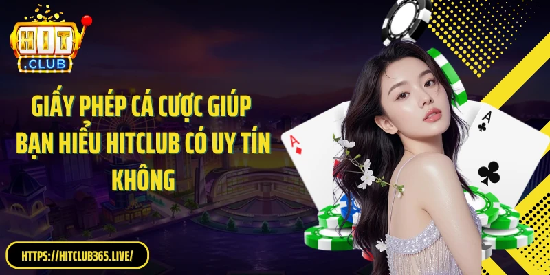 Giấy phép cá cược giúp bạn hiểu HitClub có uy tín không