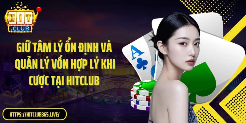 Giữ tâm lý ổn định và quản lý vốn hợp lý khi cược tại HitClub