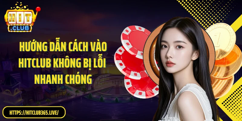 Hướng dẫn cách vào HitClub không bị lỗi nhanh chóng