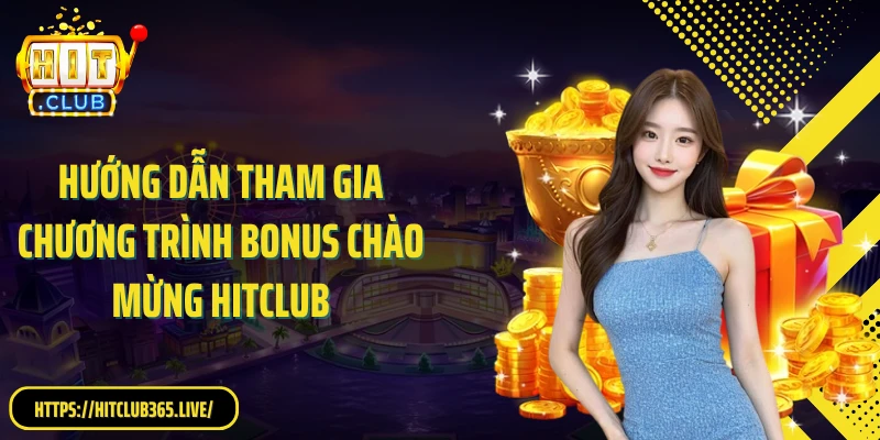 Hướng dẫn tham gia chương trình bonus chào mừng Hitclub