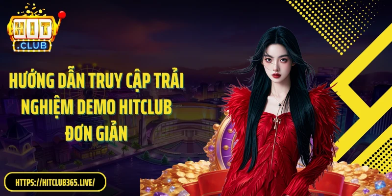 Hướng dẫn truy cập trải nghiệm demo Hitclub đơn giản