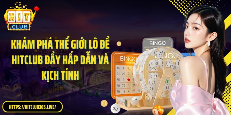 Khám phá thế giới lô đề HitClub đầy hấp dẫn và kịch tính