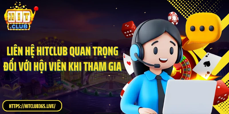 Liên hệ Hitclub quan trọng đối với hội viên khi tham gia
