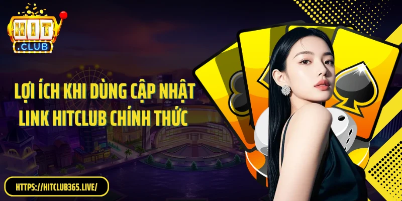 Lợi ích khi dùng cập nhật link HitClub chính thức 