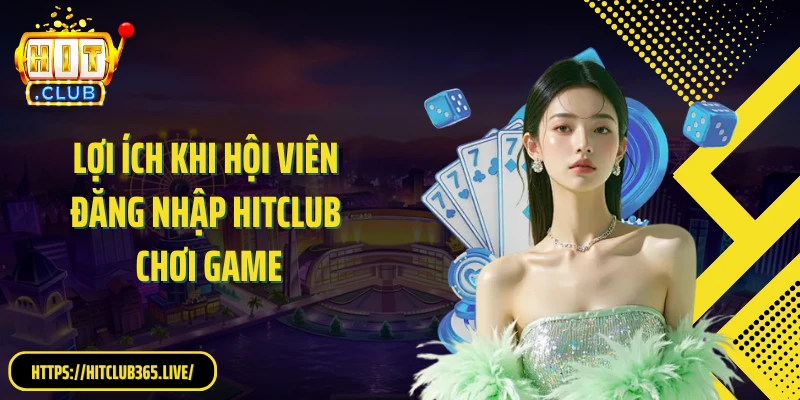 Lợi ích khi hội viên đăng nhập HITCLUB chơi game