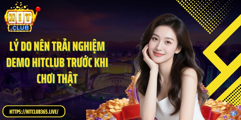 Lý do nên trải nghiệm demo Hitclub trước khi chơi thật
