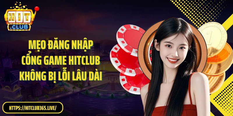 Mẹo đăng nhập cổng game HitClub không bị lỗi lâu dài