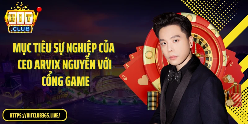Mục tiêu sự nghiệp của CEO Arvix Nguyễn với cổng game