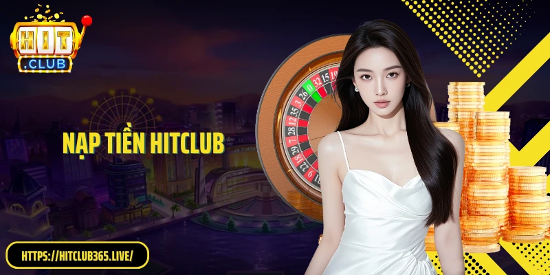 Nạp Tiền HitClub: Hướng Dẫn Quy Trình Giao Dịch Gửi Vốn Cược