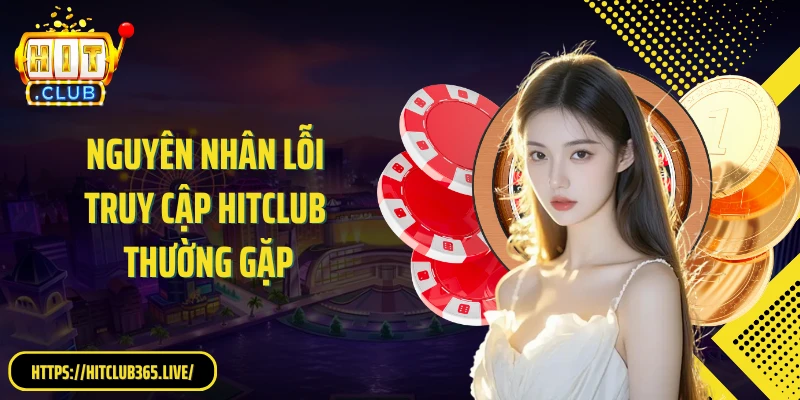 Nguyên nhân lỗi truy cập HitClub thường gặp