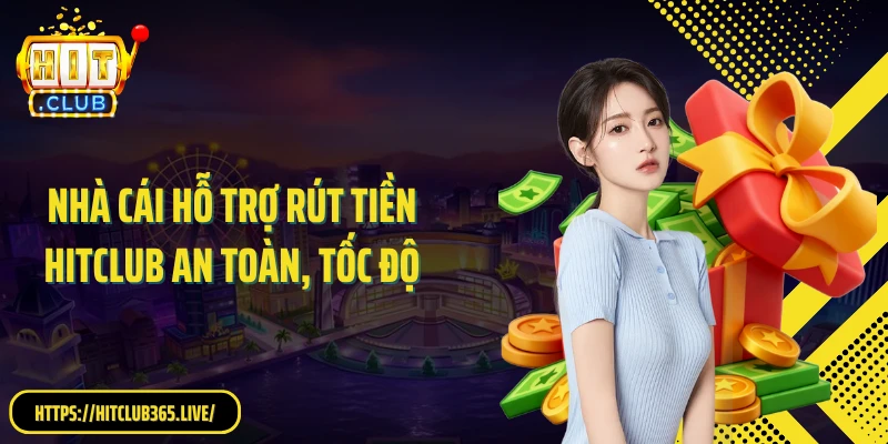 Nhà cái hỗ trợ rút tiền Hitclub an toàn, tốc độ