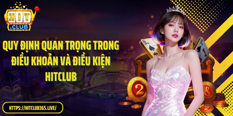 Quy định quan trọng trong điều khoản và điều kiện Hitclub
