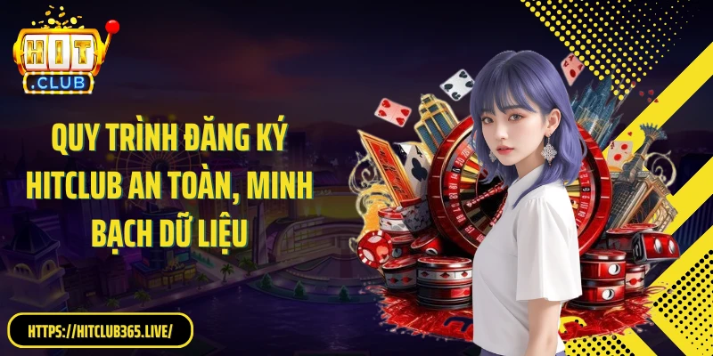 Quy trình đăng ký Hitclub an toàn, minh bạch dữ liệu