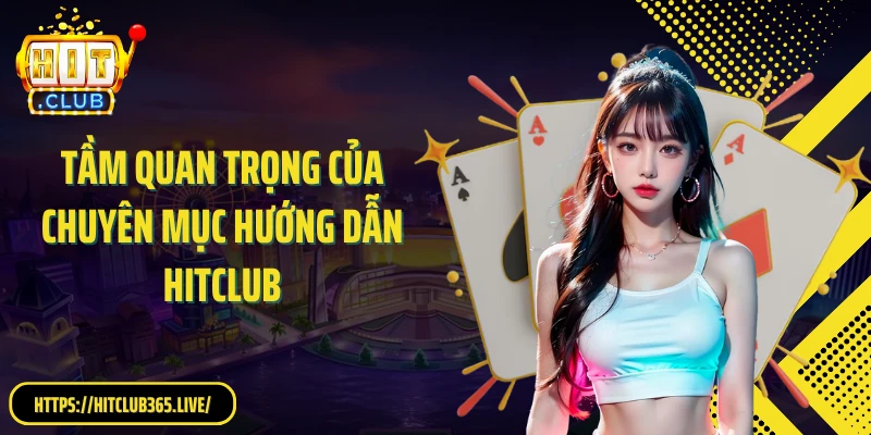 Tầm quan trọng của chuyên mục hướng dẫn Hitclub