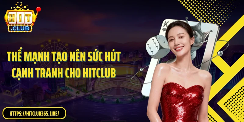 Thế mạnh tạo nên sức hút cạnh tranh cho HITCLUB
