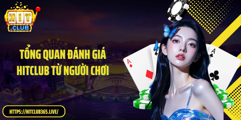 Tổng quan đánh giá HitClub từ người chơi