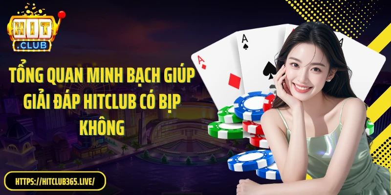 Tổng quan minh bạch giúp giải đáp HitClub có bịp không