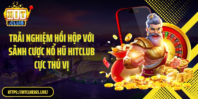 Trải nghiệm hồi hộp với sảnh cược nổ hũ HitClub cực thú vị