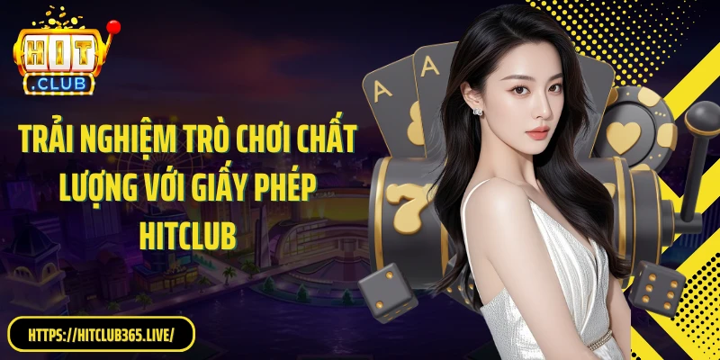 Trải nghiệm trò chơi chất lượng với giấy phép HitClub