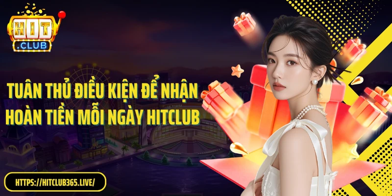 Tuân thủ điều kiện để nhận hoàn tiền mỗi ngày Hitclub
